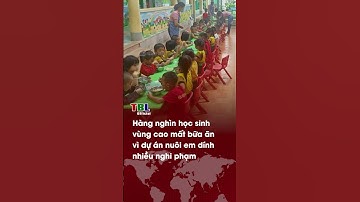 Hàng nghìn học sinh vùng cao “MẤT BỮA ĂN” vì dự án Nuôi Em DÍNH NGHI PHẠM| TBL