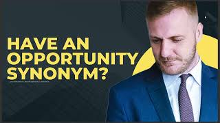 HAVE AN OPPORTUNITY SYNONYM