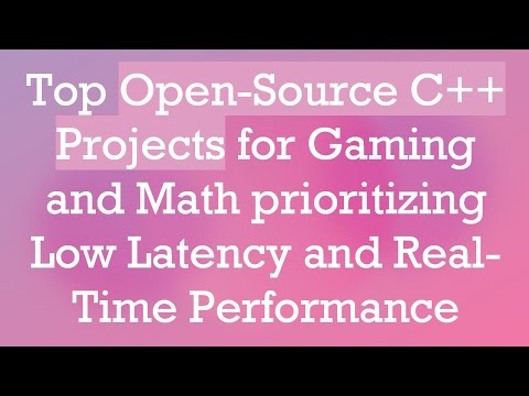 Top Open-Source C++ Projects for Gaming and Math prioritizing Low Latency and Real-Time Performance