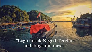 "Lagu untuk Negeri Tercinta indahnya indonesia "