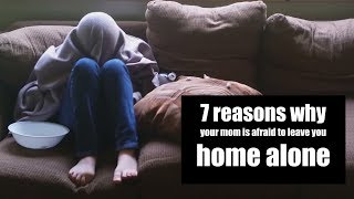 7 Reasons why your Mom is afraid to leave you home alone