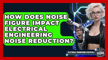 How Does Noise Figure Impact Electrical Engineering Noise Reduction?