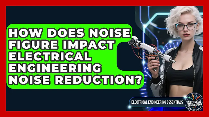 How Does Noise Figure Impact Electrical Engineering Noise Reduction?