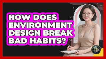 How Does Environment Design Break Bad Habits? - The Life Coach Expert