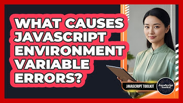 What Causes JavaScript Environment Variable Errors? - JavaScript Toolkit