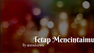 MELODI DALAM PUISI ⏸'TETAP MENCINTAIMU' _By : Tendi Irawan