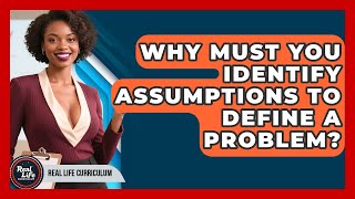 Why Must You Identify Assumptions To Define A Problem - Real Life Curriculum