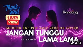 Jangan Tunggu Lamalama  Cici Paramida  Versi Rb Jazz Pop Cover Paling Enak Didengar 