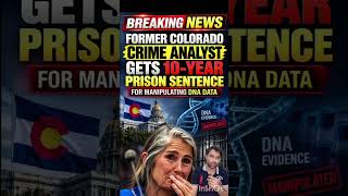 Former Colorado Crime Analyst Sentenced to 10 Years for Manipulating DNA Data