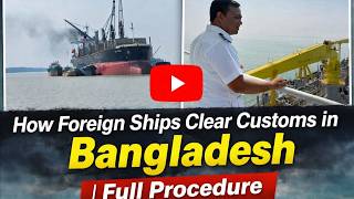 How Foreign Ships Clear Customs in Bangladesh | Full Procedure