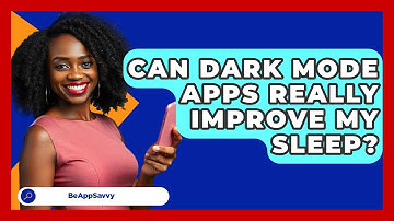 Can Dark Mode Apps Really Improve My Sleep? - Be App Savvy