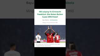 Rb Leipzig Vs Eintracht Frankfurt Die Roten Bullen Juara Dfb Pokal