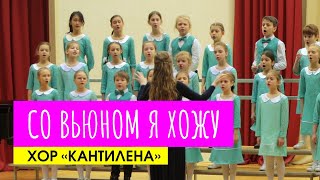 «СО ВЬЮНОМ Я ХОЖУ», ХОР «КАНТИЛЕНА»