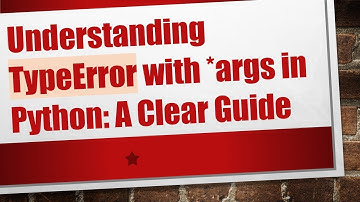 Understanding TypeError with *args in Python: A Clear Guide