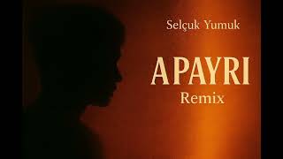 Selçuk Yumuk - Apayrı (Remix Edition)