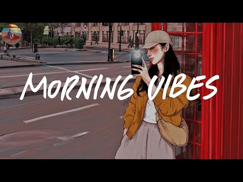 Morning Vibes Playlist Morning Energy To Start Your Day Good Vibes Only 