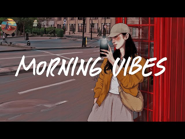 Morning vibes playlist 🍰 Morning energy to start your day ~ Good vibes only class=