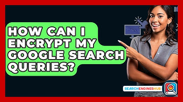 How Can I Encrypt My Google Search Queries? - SearchEnginesHub.com
