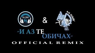 ''I Az Te Obichah'' / ''И Аз Те Обичах'' (OFFICIAL REMIX) - DJ Ziki & AX Dain