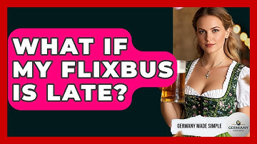 What If My Flixbus Is Late? - Germany Made Simple