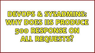 Celebrity DevOps & SysAdmins: Why does iis produce 500 response on all requests? Profile