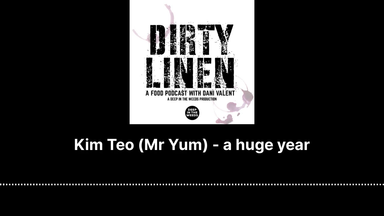 Kim Teo (Mr Yum) - a huge year - Dirty Linen - A Food Podcast with Dani Valent