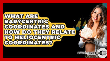 What Are Barycentric Coordinates And How Do They Relate To Heliocentric Coordinates?