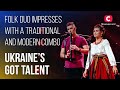 Folk duo impresses with a traditional and modern combo  ukraines got talent