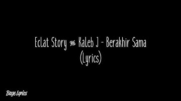 Eclat Story & Kaleb J - Berakhir Sama (Lyrics)