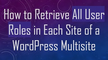 How to Retrieve All User Roles in Each Site of a WordPress Multisite