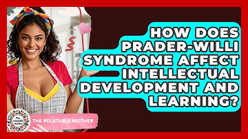 How Does Prader-Willi Syndrome Affect Intellectual Development And Learning? - The Relatable Mother