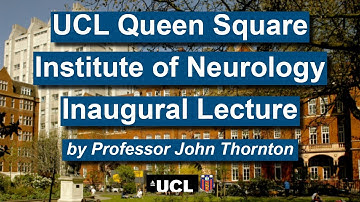 UCL Queen Square Institute of Neurology Inaugural Lecture - Professor John Thornton