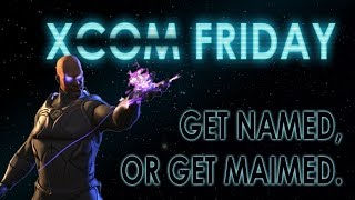 XCOM FRIDAY: Get Named, Or Get Maimed - The Paranoid [Wk 12]