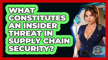 What Constitutes An Insider Threat In Supply Chain Security? - SecurityFirstCorp.com