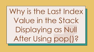 Why is the Last Index Value in the Stack Displaying as Null After Using pop()
