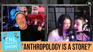 The MONDAY Show 12: Anthropology is a store?
