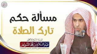 مسألة حكم تارك الصلاة | الشيخ أ.د عبدالسلام الشويعر