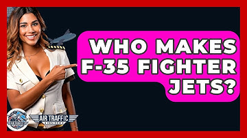 Who Makes F-35 Fighter Jets? - Air Traffic Insider