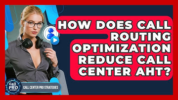 How Does Call Routing Optimization Reduce Call Center AHT? - Call Center Pro Strategies