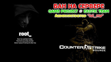 CSS v34 БАН на сервере GAME PROJECT # EXOTIC TEAM Администратор *lol my*
