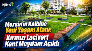 Mersin’in Kalbine Yeni Yaşam Alanı: Kırmızı Lacivert Kent Meydanı Açıldı