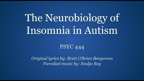 PSYC 444 Video Project- The Neurobiology of Insomnia in Autism- by Brett Bergerson
