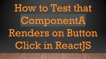 How to Test that ComponentA Renders on Button Click in ReactJS
