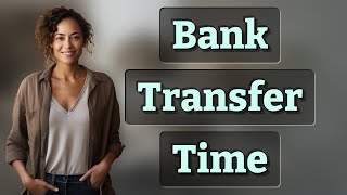 How Long Do Large Bank Transfers Take with Sending Limits?
