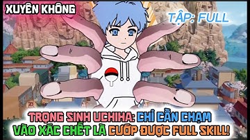 TẬP: FULL - TRỌNG SINH UCHIHA: Chỉ Cần CHẠM vào XÁC CHẾT là CƯỚP ĐƯỢC FULL SKILL!