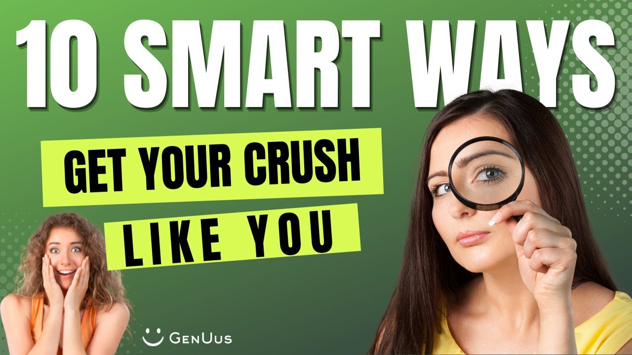 10 SMART Ways to Get Your CRUSH LIKE YOU!