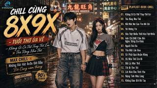 Chill Cùng 8x9x  | Ưng Hoàng Phúc x Max Chill | Playlist Tuổi Thơ Ùa Về