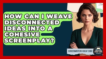 How Can I Weave Disconnected Ideas Into A Cohesive Screenplay? - Screenwriter