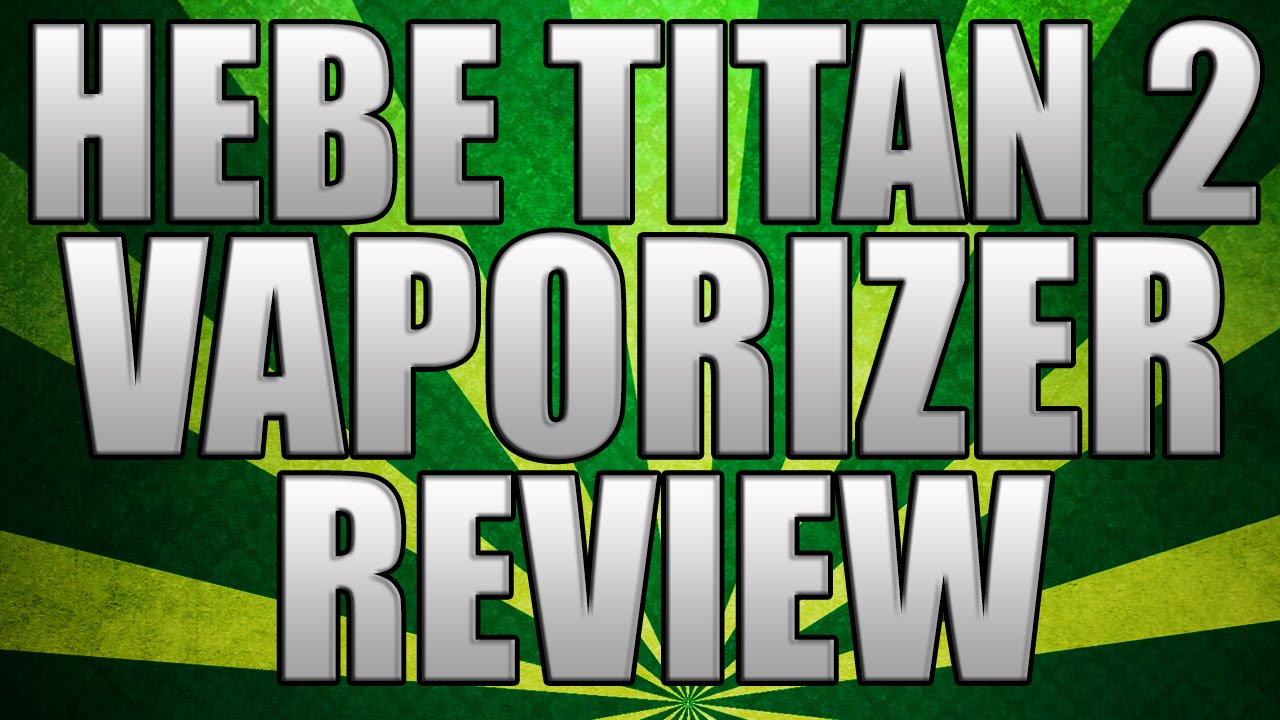 TITAN 2 REVIEW - DRY HERB VAPORIZER BY Hebe