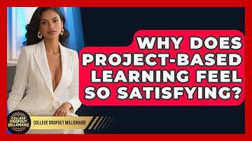 Why Does Project-based Learning Feel So Satisfying? - College Dropout Millionaire